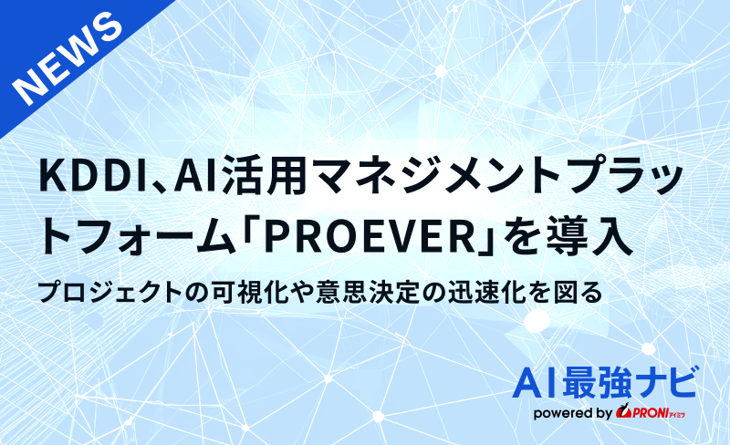 KDDI、AI活用マネジメントプラットフォーム「PROEVER」を導入。プロジェクトの可視化や意思決定の迅速化を図る