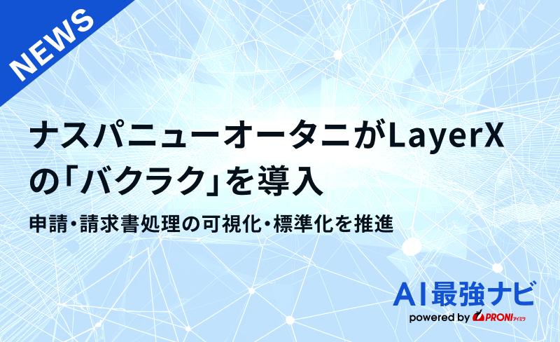 ナスパニューオータニがLayerXの「バクラク」を導入。申請・請求書処理の可視化・標準化を推進
